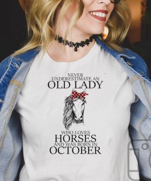 Never Underestimate An Old Lady Who Loves Horses And Was Born In October T hoodie, tank top, sweater