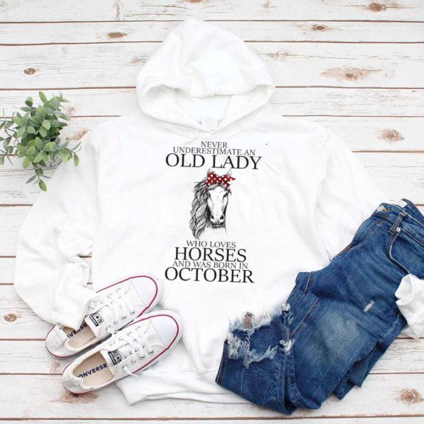 Never Underestimate An Old Lady Who Loves Horses And Was Born In October T hoodie, tank top, sweater
