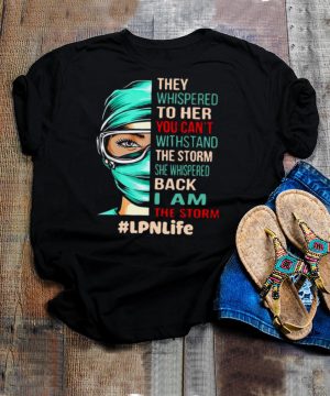 Nurse They Whispered To Her You Cant Withstand The Storm She Whispered Back I Am The Storm Lpnlife T hoodie, tank top, sweater