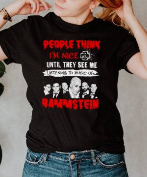 People think Im nice until they see me listening to music of Rammstein shirt