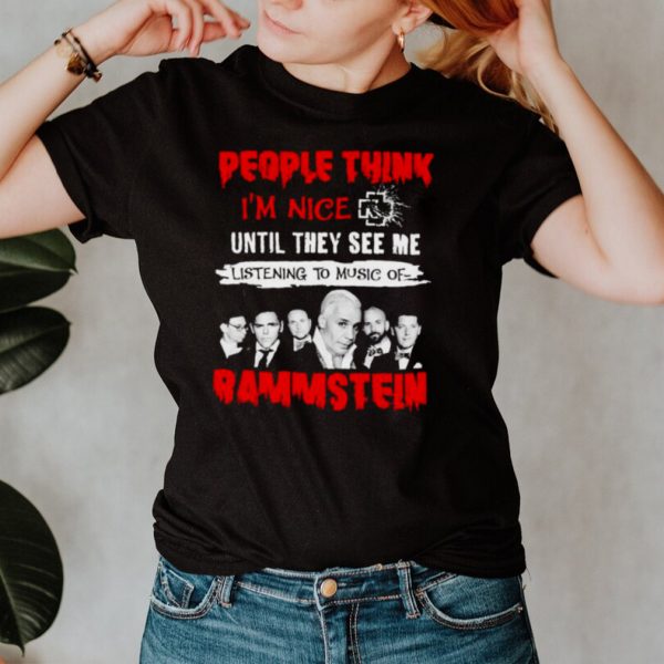 People think Im nice until they see me listening to music of Rammstein shirt