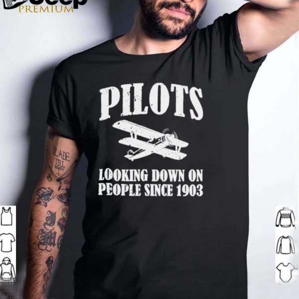 Pilots Looking Down On People Since 1903 Funny Pilot shirt