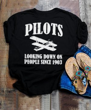 Pilots Looking Down On People Since 1903 Funny Pilot shirt