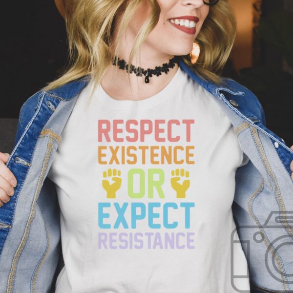 Respect existence or expect resistance shirt