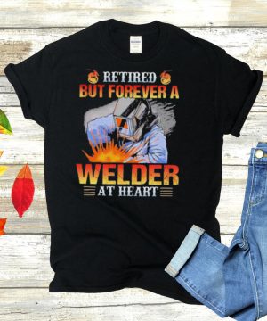 Retired but forever a welder at heart shirt