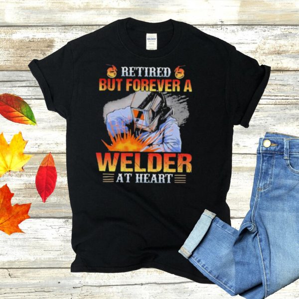 Retired but forever a welder at heart shirt