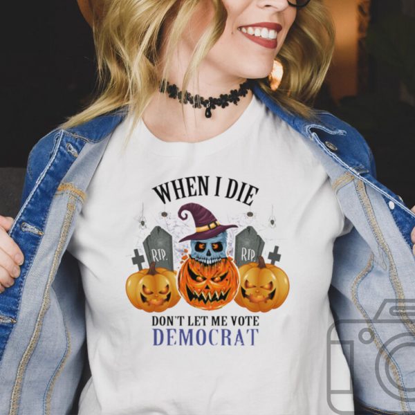 Rip skull witch pumpkin when I die dont let me vote democrat halloween shirt