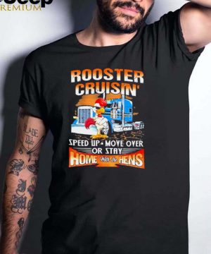 Rooster cruisin speed up move over or stay home with the hens truck shirt