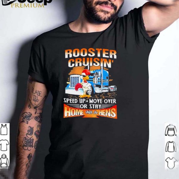 Rooster cruisin speed up move over or stay home with the hens truck shirt