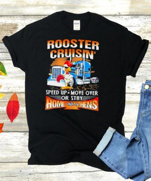 Rooster cruisin speed up move over or stay home with the hens truck shirt