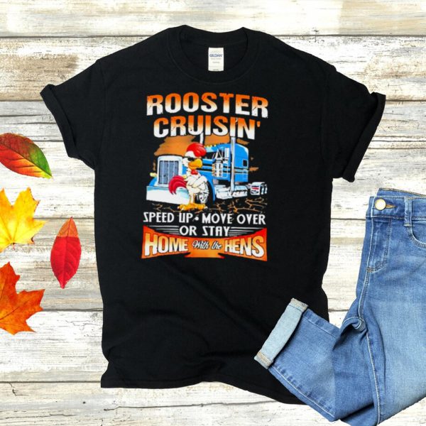 Rooster cruisin speed up move over or stay home with the hens truck shirt