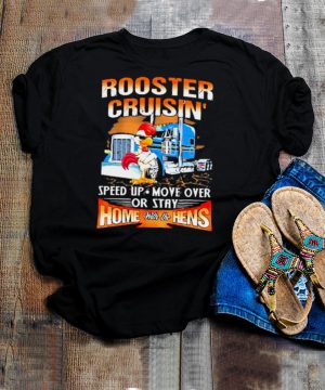 Rooster cruisin speed up move over or stay home with the hens truck shirt