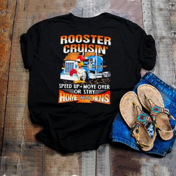 Rooster cruisin speed up move over or stay home with the hens truck shirt