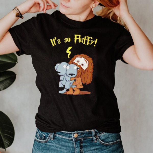 Rubeus Hagrid Its so Fluffy shirt