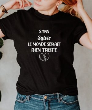 Sans Sylvie Le Monde Serait Bien Triste T hoodie, tank top, sweater