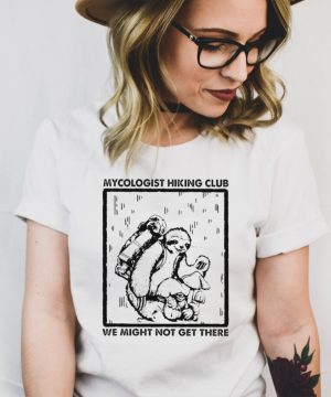 Sloth mycologist hiking club we might not get there hoodie, tank top, sweater