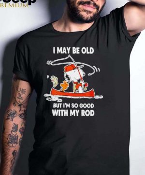 Snoopy I may be old but im so good with my rod shirt