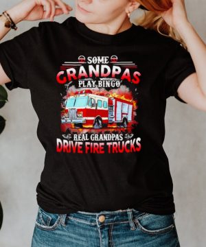 Some grandpas play bingo real grandpas drive fire trucks shirt
