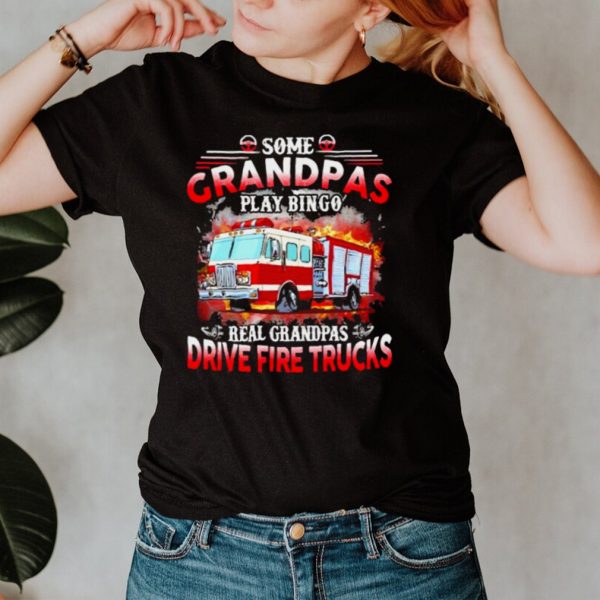 Some grandpas play bingo real grandpas drive fire trucks shirt