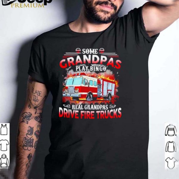 Some grandpas play bingo real grandpas drive fire trucks shirt