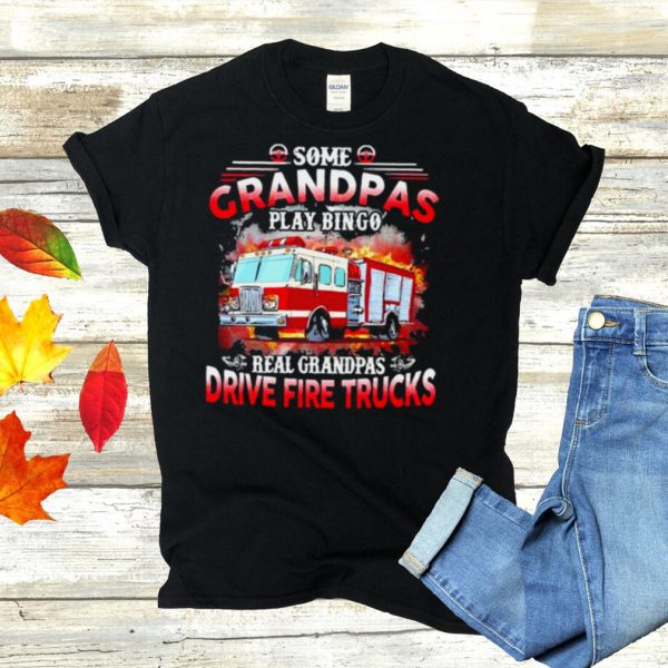 Some grandpas play bingo real grandpas drive fire trucks shirt