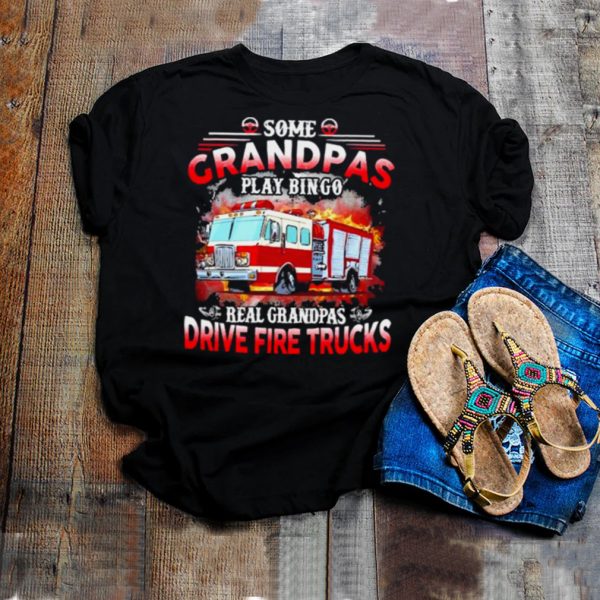 Some grandpas play bingo real grandpas drive fire trucks shirt