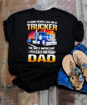 Some people call me trucker the most important call me dad shirt