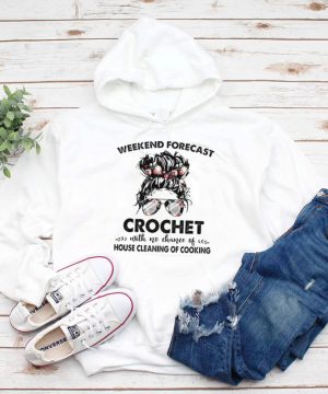 The Girl Weekend Forecast Crochet With No Chance Of House Cleaning Of Cooking hoodie, tank top, sweater and long sleeve