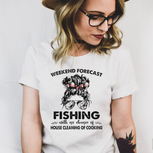The Girl Weekend Forecast Fishing With No Chance Of House Cleaning Of Cooking hoodie, tank top, sweater and long sleeve