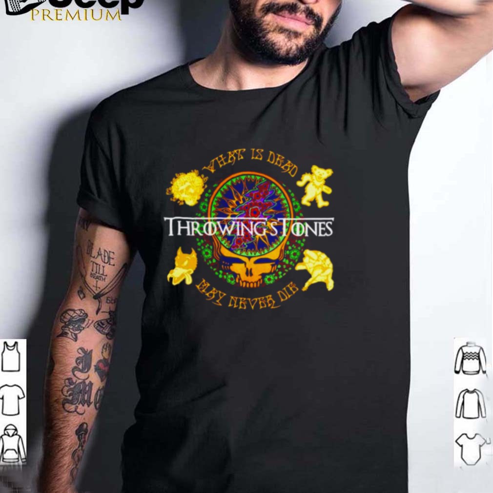 Throwings stones what is dead may never die Grateful Dead shirt Throwings stones what is dead may never die Grateful Dead shirt