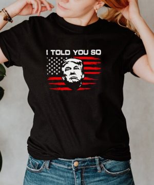 Trump 2020 President I Told You So Republican T Shirt