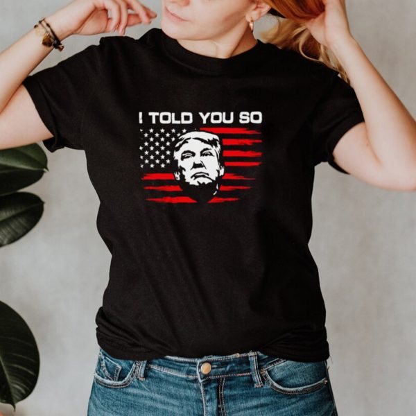 Trump 2020 President I Told You So Republican T Shirt