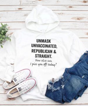 Unmask Unvaccinated Republican And Straight How Else Can I Piss You Off Today T shirt