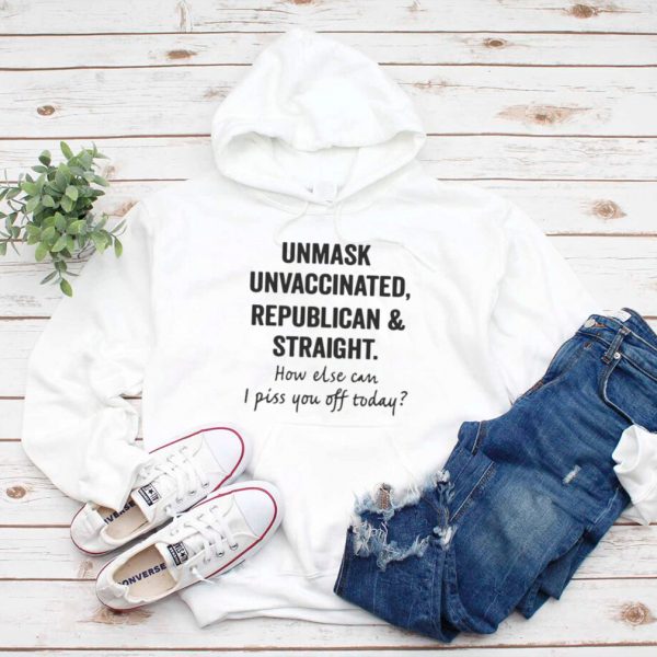 Unmask Unvaccinated Republican And Straight How Else Can I Piss You Off Today T shirt