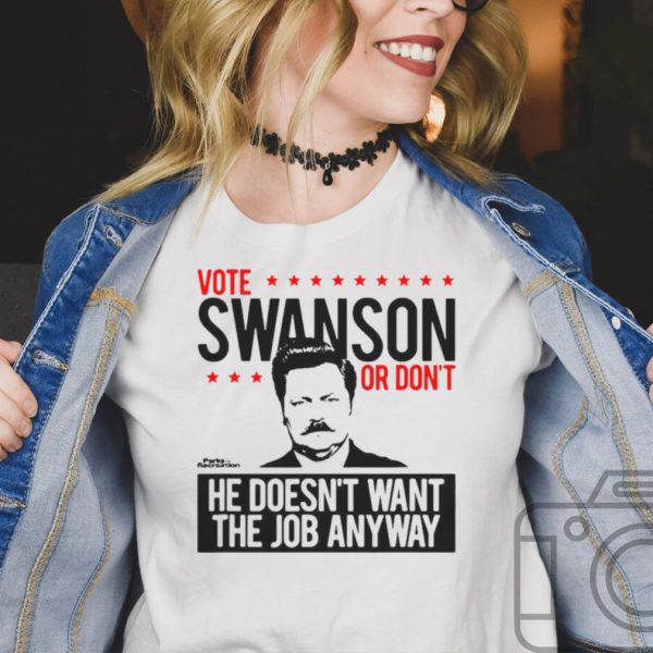 Vote Swanson Or Dont He Doesnt Want The Job Anyway T shirt