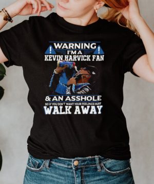 Warning Im A Kevin Harvick Fan And An Asshole So If You Dont Want Your Feelings Hurt Walk Away T shirt
