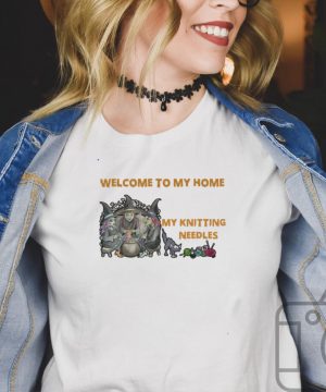 Welcome To My Home Where Youre Always In Danger of Stepping On My Knitting Needles Witch Halloween T shirt
