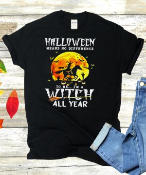 Witch Driving Horse Halloween Means No Difference To Me Im A Witch All Year T shirt