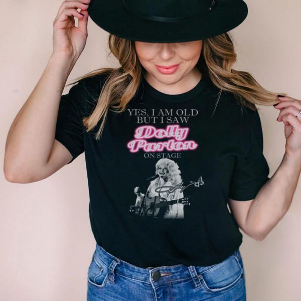 Yes I Am Old But I Saw Dolly Parton On Stage Signature shirt