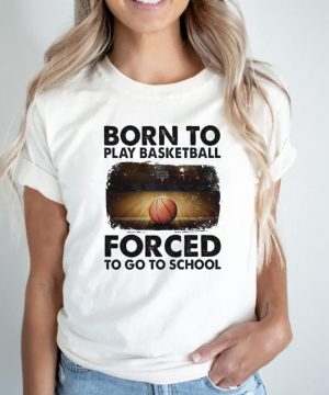 born to play basketball forced to go to school sur shirt2