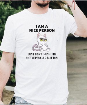 cat I am a nice person just dont push the motherfucker button shirt