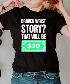 story Funny Gift For Person With A Broken Wrist shirt