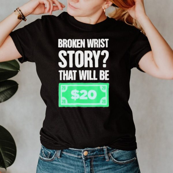 story Funny Gift For Person With A Broken Wrist shirt