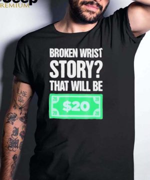 story Funny Gift For Person With A Broken Wrist shirt