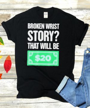 story Funny Gift For Person With A Broken Wrist shirt