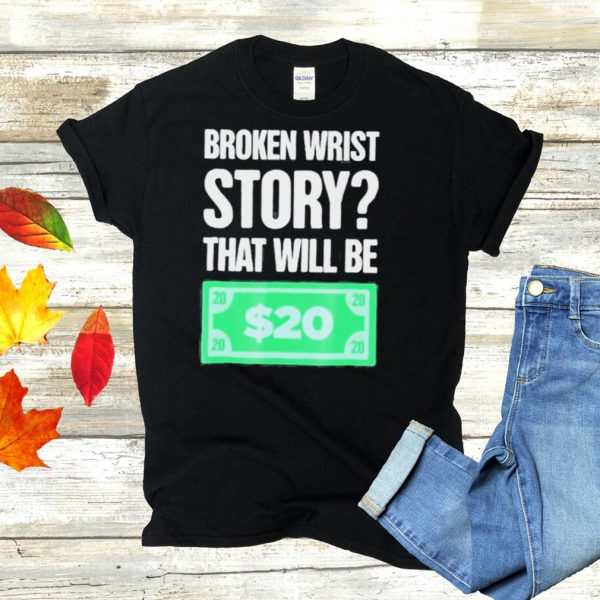 story Funny Gift For Person With A Broken Wrist shirt