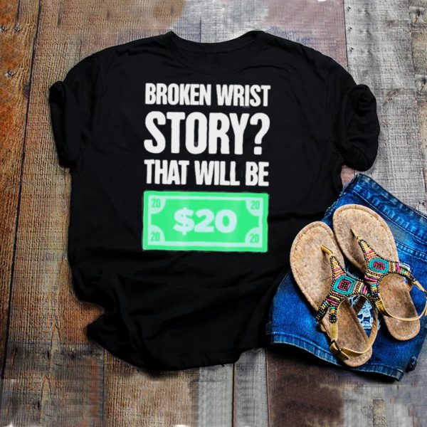 story Funny Gift For Person With A Broken Wrist shirt