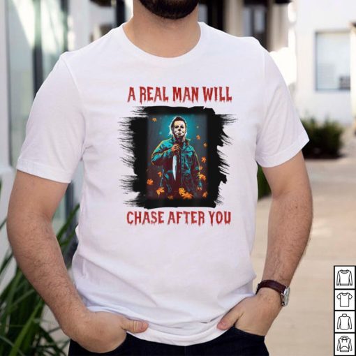 A Real Man Will Chase After You T Shirt