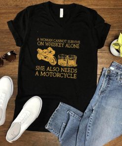 A woman cannot survive on Whiskey alone she also needs a Motorcycles shirt