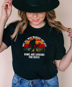 Bigfoot not all who wander are lost some are looking for discs shirt